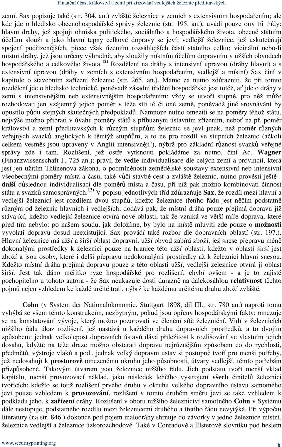 ), uvádí pouze ony tři třídy: hlavní dráhy, jež spojují ohniska politického, sociálního a hospodářského života, obecně státním účelům slouží a jako hlavní tepny celkové dopravy se jeví; vedlejší