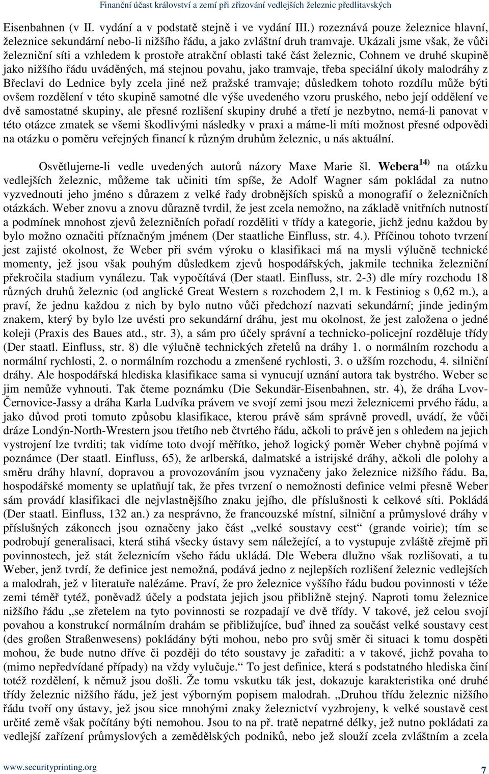 speciální úkoly malodráhy z Břeclavi do Lednice byly zcela jiné než pražské tramvaje; důsledkem tohoto rozdílu může býti ovšem rozdělení v této skupině samotné dle výše uvedeného vzoru pruského, nebo