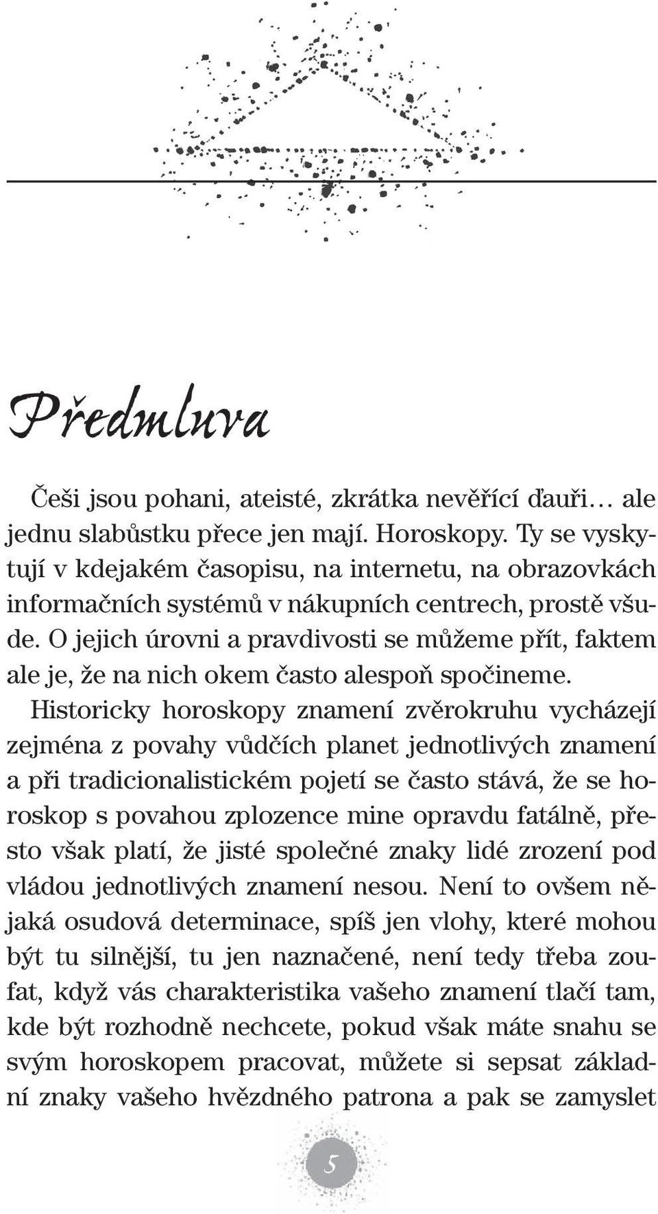 O jejich úrovni a pravdivosti se můžeme přít, faktem ale je, že na nich okem často alespoň spočineme.