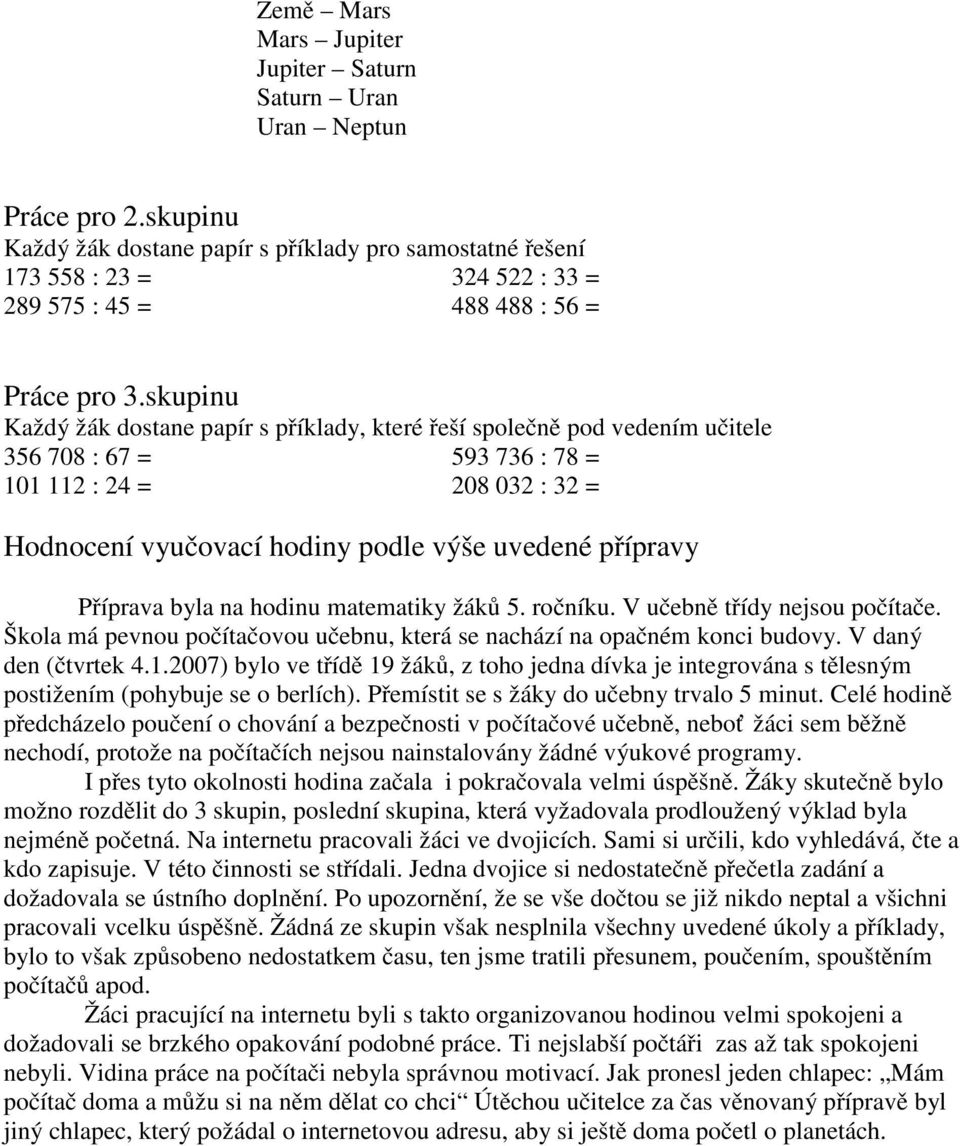 skupinu Každý žák dostane papír s příklady, které řeší společně pod vedením učitele 356 708 : 67 = 593 736 : 78 = 101 112 : 24 = 208 032 : 32 = Hodnocení vyučovací hodiny podle výše uvedené přípravy