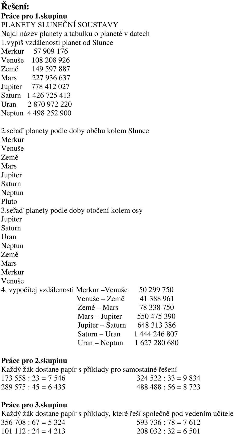 seřaď planety podle doby oběhu kolem Slunce Merkur Venuše Země Mars Jupiter Saturn Neptun Pluto 3.seřaď planety podle doby otočení kolem osy Jupiter Saturn Uran Neptun Země Mars Merkur Venuše 4.