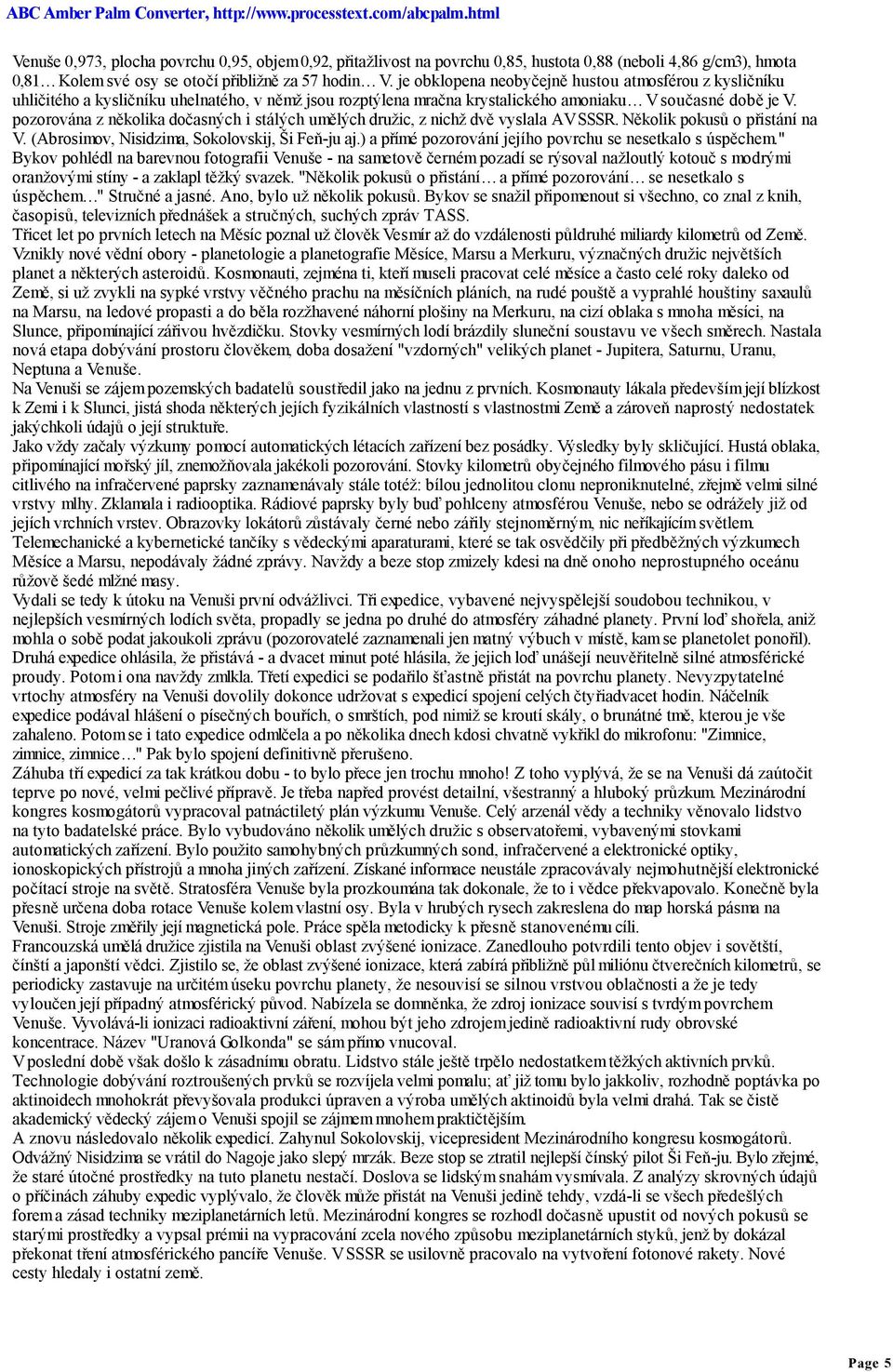 pozorována z několika dočasných i stálých umělých družic, z nichž dvě vyslala AV SSSR. Několik pokusů o přistání na V. (Abrosimov, Nisidzima, Sokolovskij, Ši Feň-ju aj.