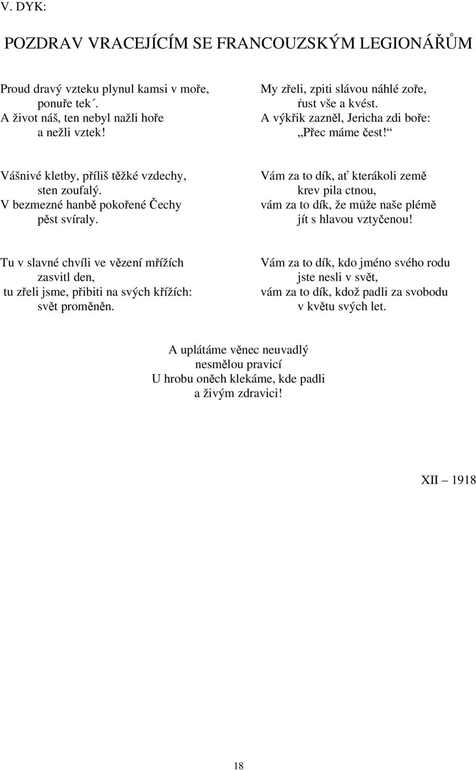 V bezmezné hanbě pokořené Čechy pěst svíraly. Vám za to dík, ať kterákoli země krev pila ctnou, vám za to dík, že může naše plémě jít s hlavou vztyčenou!