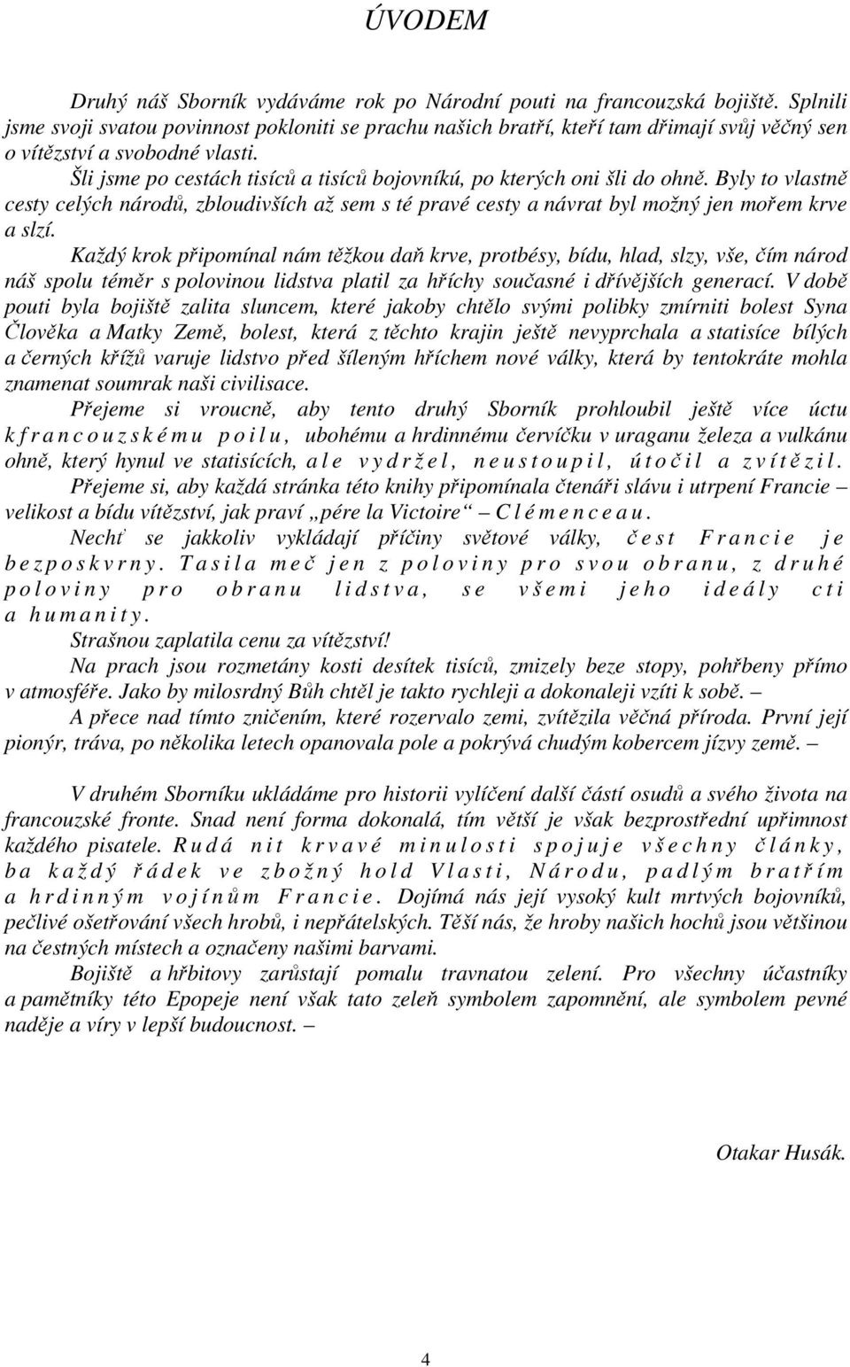 Šli jsme po cestách tisíců a tisíců bojovníkú, po kterých oni šli do ohně. Byly to vlastně cesty celých národů, zbloudivších až sem s té pravé cesty a návrat byl možný jen mořem krve a slzí.