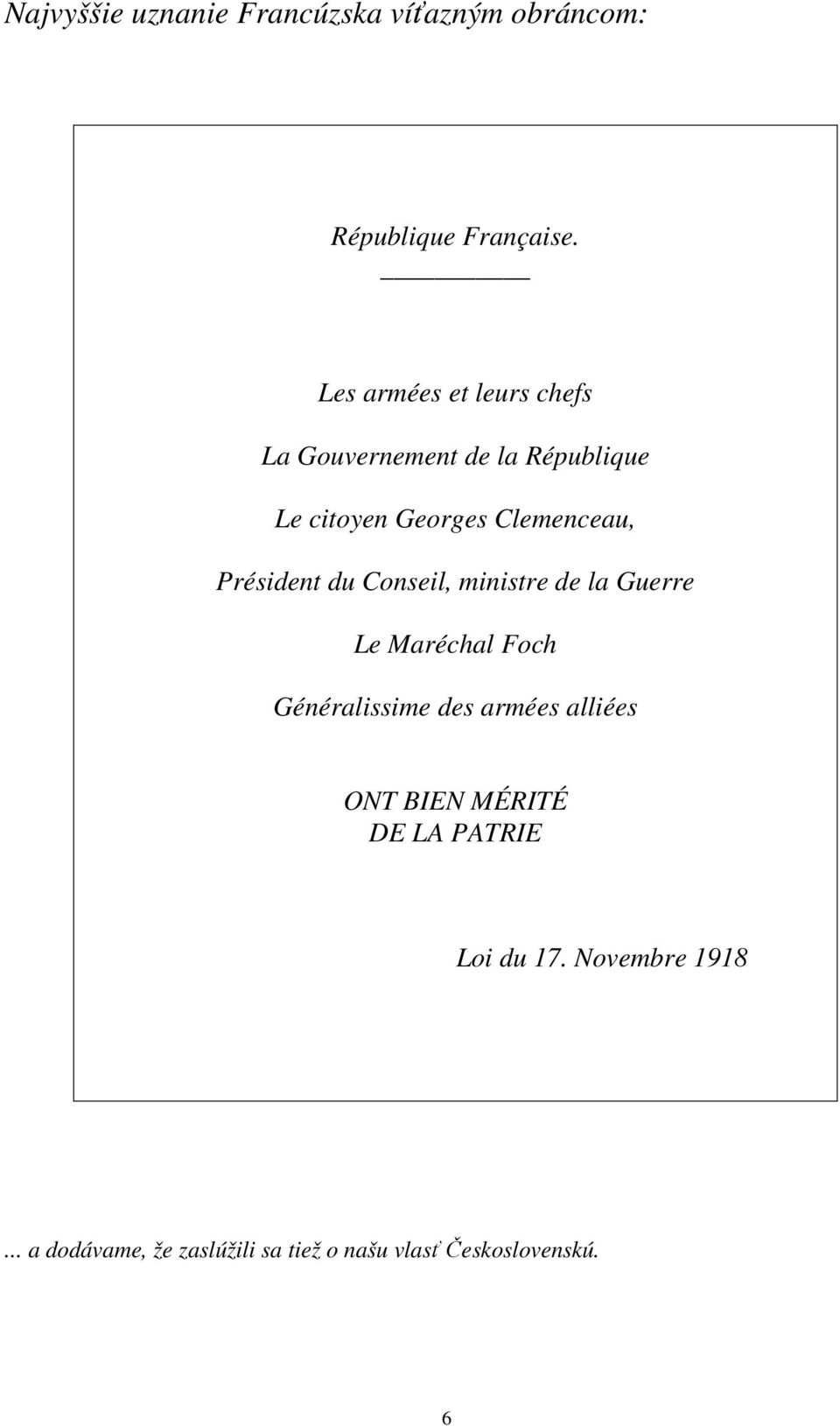 Président du Conseil, ministre de la Guerre Le Maréchal Foch Généralissime des armées alliées