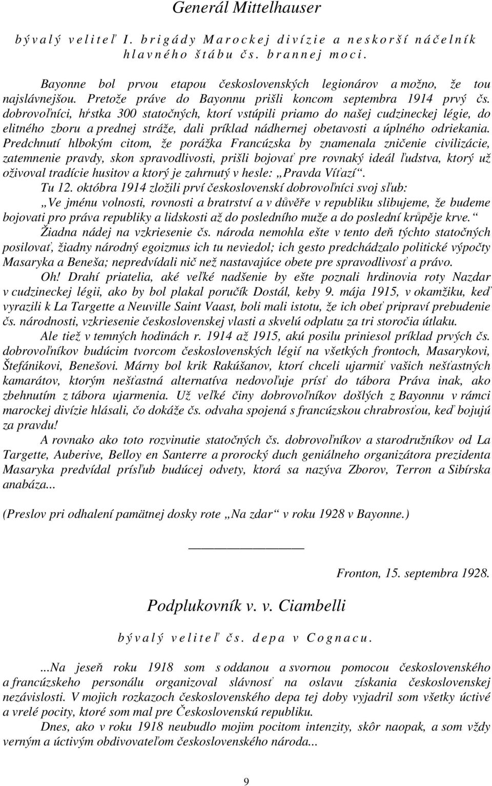 dobrovoľníci, hŕstka 300 statočných, ktorí vstúpili priamo do našej cudzineckej légie, do elitného zboru a prednej stráže, dali príklad nádhernej obetavosti a úplného odriekania.