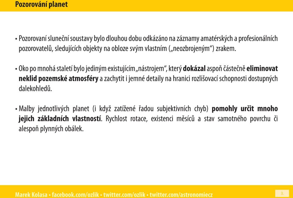 Oko po mnohá staletí bylo jediným existujícím nástrojem, který dokázal aspoň částečně eliminovat neklid pozemské atmosféry a zachytit i jemné