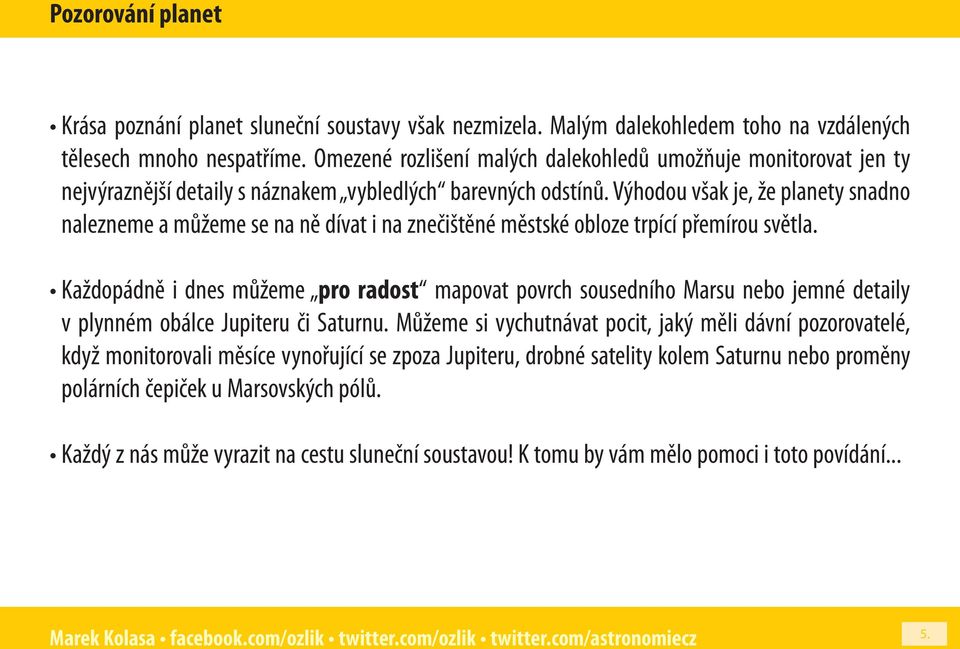 Výhodou však je, že planety snadno nalezneme a můžeme se na ně dívat i na znečištěné městské obloze trpící přemírou světla.