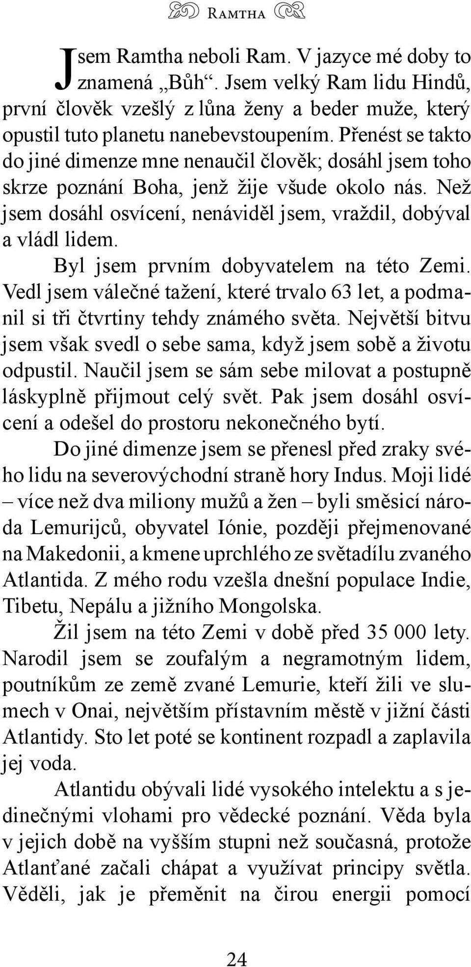 Byl jsem prvním dobyvatelem na této Zemi. Vedl jsem válečné tažení, které trvalo 63 let, a podmanil si tři čtvrtiny tehdy známého světa.