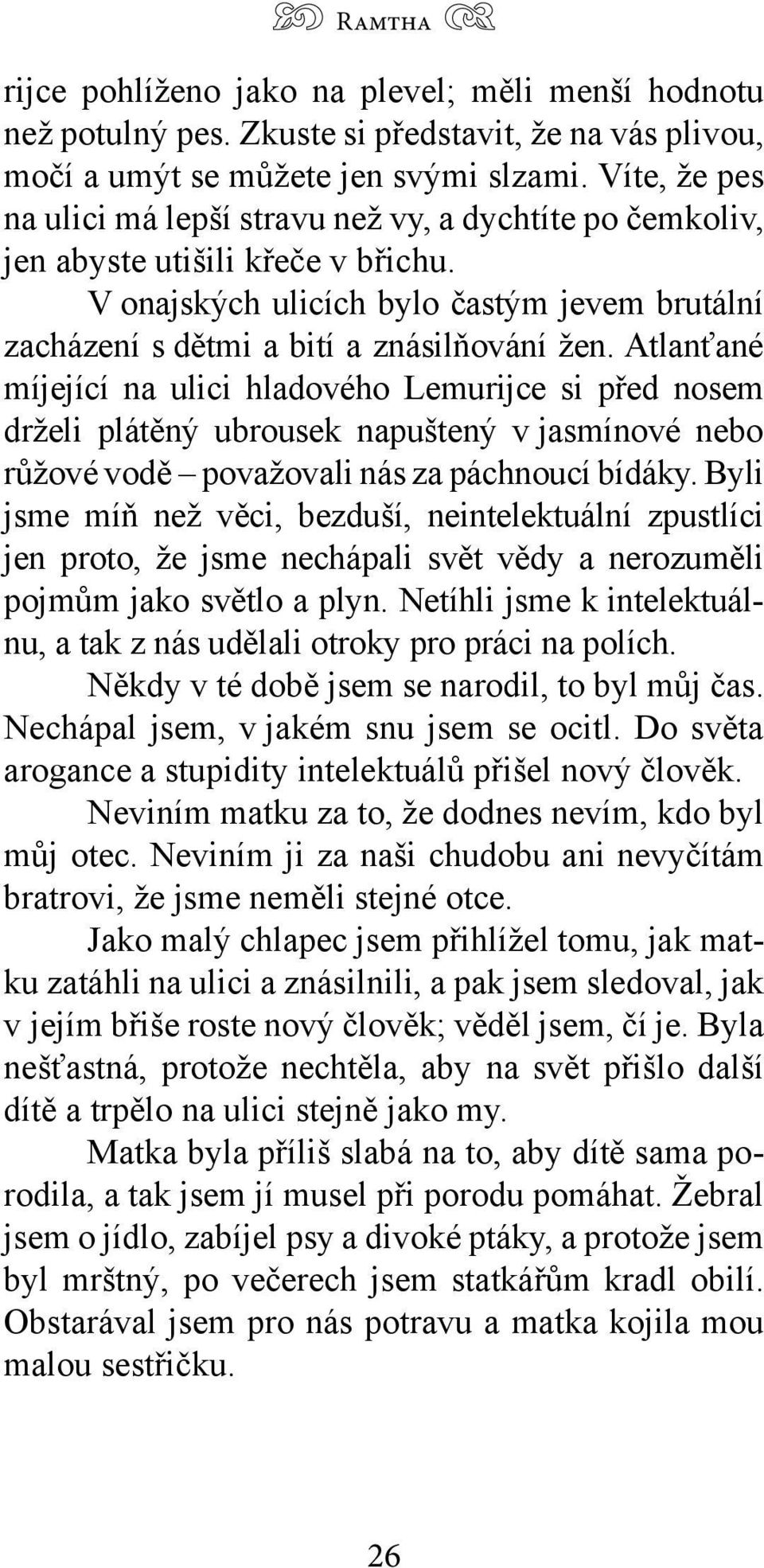 Atlanťané míjející na ulici hladového Lemurijce si před nosem drželi plátěný ubrousek napuštený v jasmínové nebo růžové vodě považovali nás za páchnoucí bídáky.