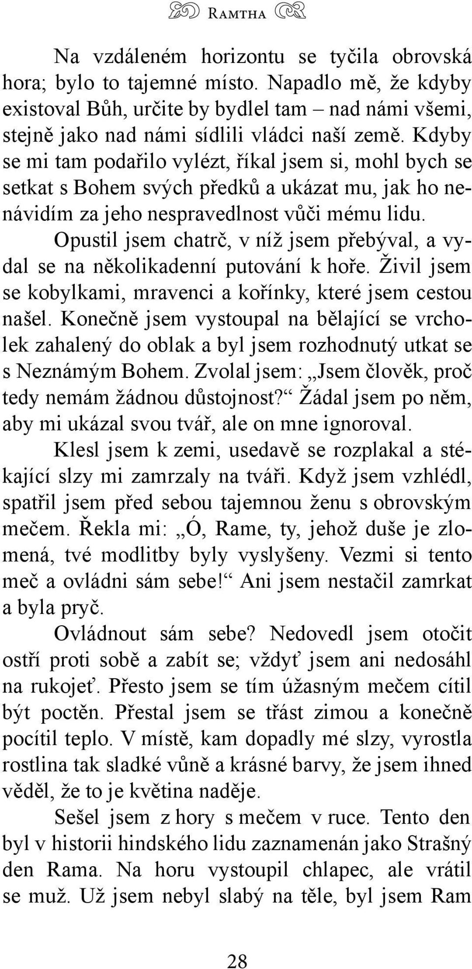 Opustil jsem chatrč, v níž jsem přebýval, a vydal se na několikadenní putování k hoře. Živil jsem se kobylkami, mravenci a kořínky, které jsem cestou našel.