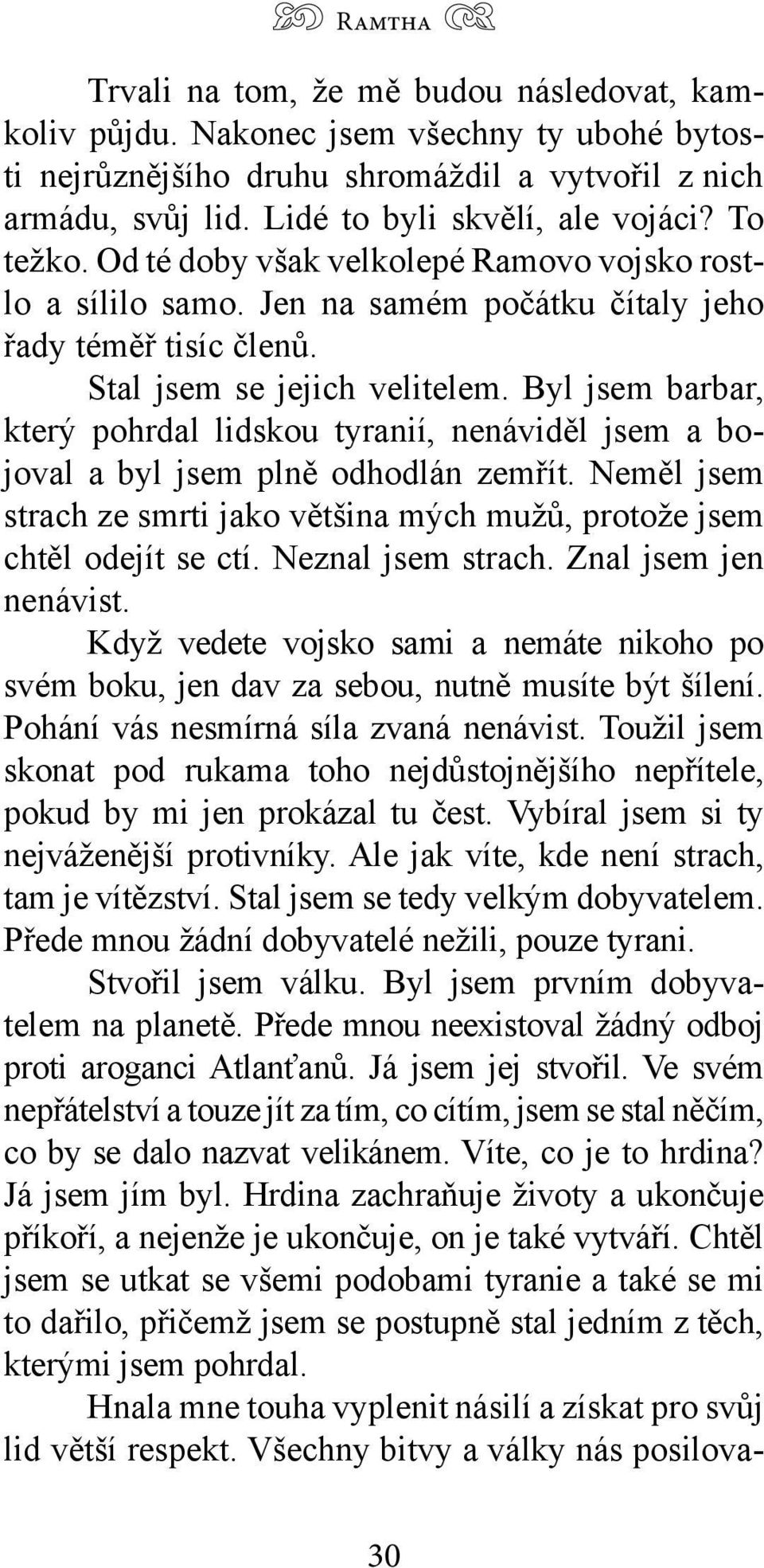 Byl jsem barbar, který pohrdal lidskou tyranií, nenáviděl jsem a bojoval a byl jsem plně odhodlán zemřít. Neměl jsem strach ze smrti jako většina mých mužů, protože jsem chtěl odejít se ctí.