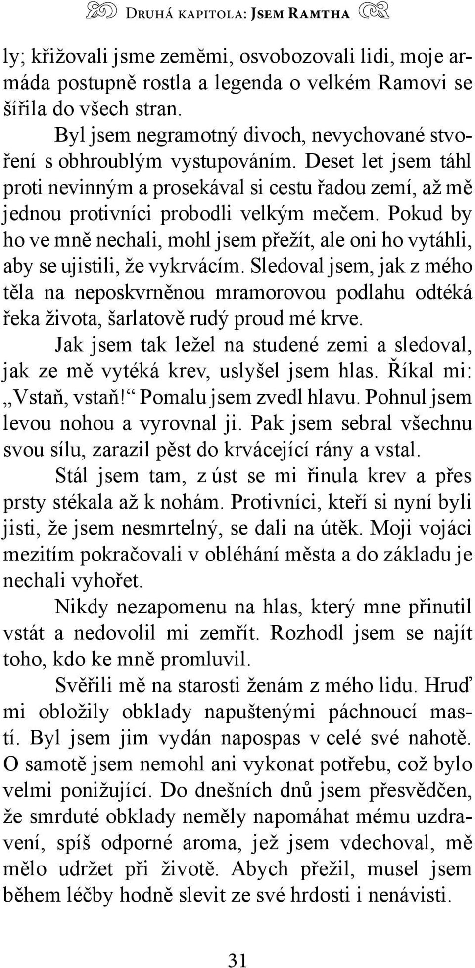 Pokud by ho ve mně nechali, mohl jsem přežít, ale oni ho vytáhli, aby se ujistili, že vykrvácím.