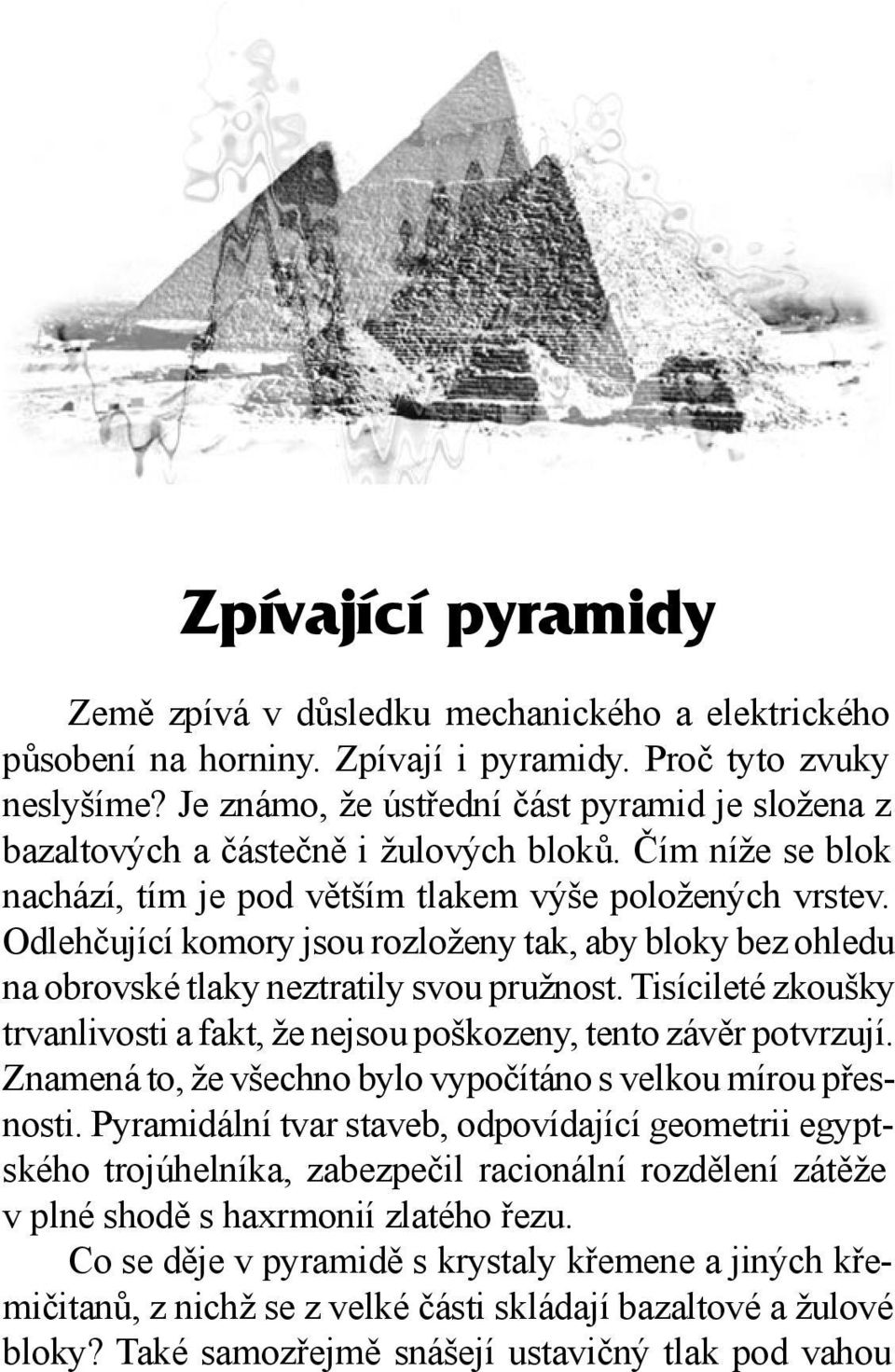 Odlehčující komory jsou rozloženy tak, aby bloky bez ohledu na obrovské tlaky neztratily svou pružnost. Tisícileté zkoušky trvanlivosti a fakt, že nejsou poškozeny, tento závěr potvrzují.