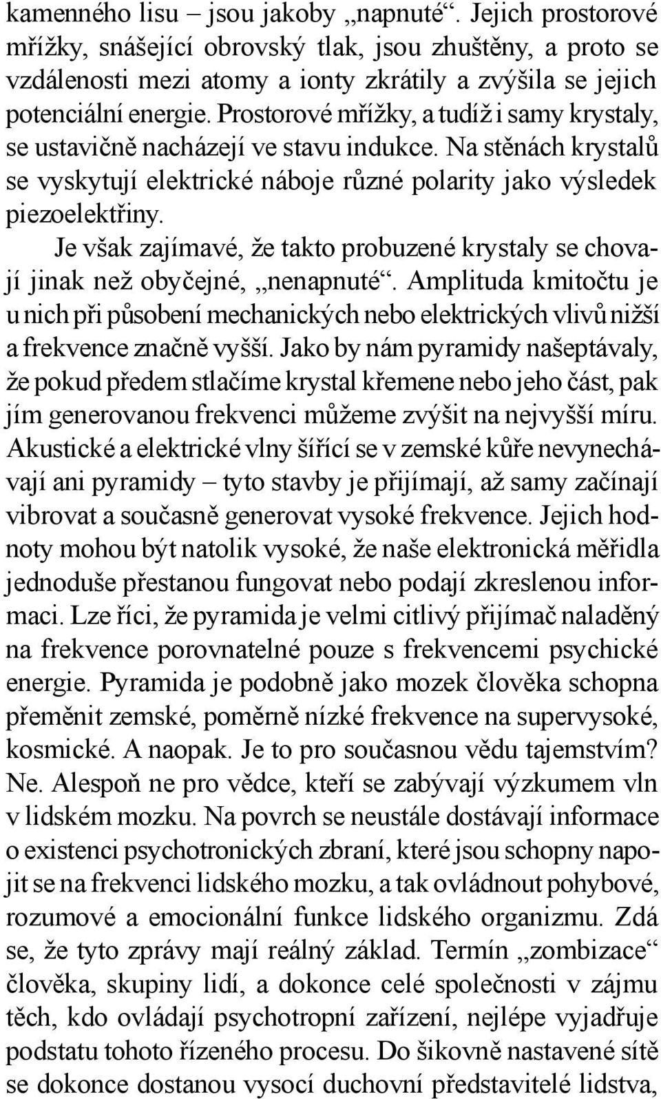 Je však zajímavé, že takto probuzené krystaly se chovají jinak než obyčejné, nenapnuté. Amplituda kmitočtu je u nich při působení mechanických nebo elektrických vlivů nižší a frekvence značně vyšší.