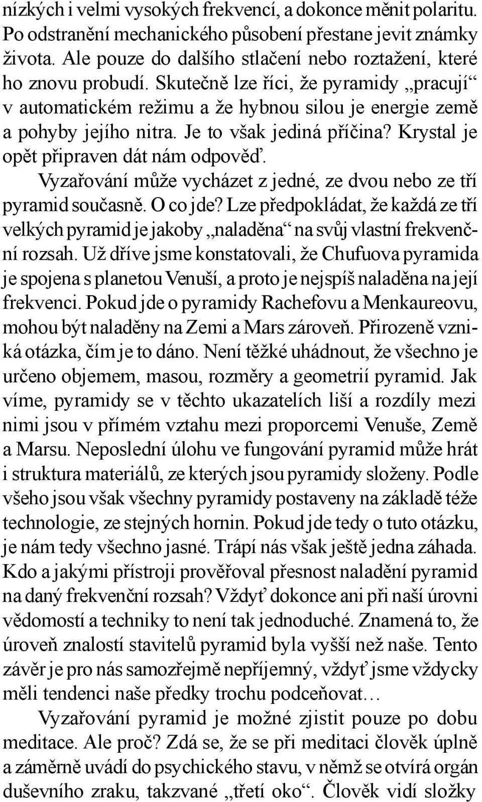 Vyzařování může vycházet z jedné, ze dvou nebo ze tří pyramid současně. O co jde? Lze předpokládat, že každá ze tří velkých pyramid je jakoby naladěna na svůj vlastní frekvenční rozsah.