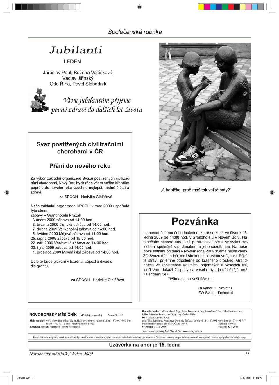 nejlepší, hodně štěstí a zdraví. za SPCCH Hedvika Cihlářová Naše základní organizace SPCCH v roce 2009 uspořádá tyto akce: zábavy v Grandhotelu Pražák 3.února 2009 zábava od 14:00 hod. 3. března 2009 členská schůze od 14:00 hod.