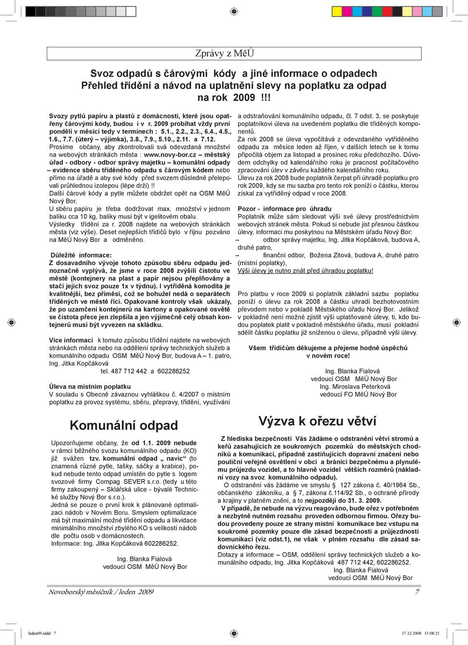 7. (úterý výjimka), 3.8., 7.9., 5.10., 2.11. a 7.12. Prosíme občany, aby zkontrolovali svá odevzdaná množství na webových stránkách města : www.novy-bor.