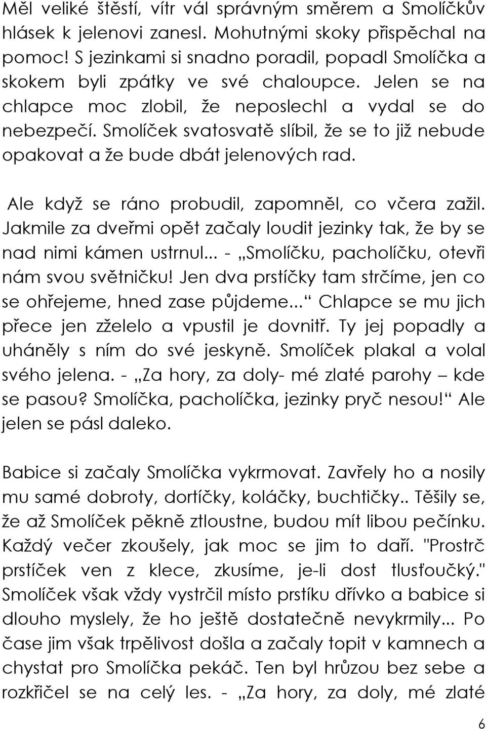 Smolí ek svatosvat slíbil, že se to již nebude opakovat a že bude dbát jelenových rad. Ale když se ráno probudil, zapomn l, co v era zažil.