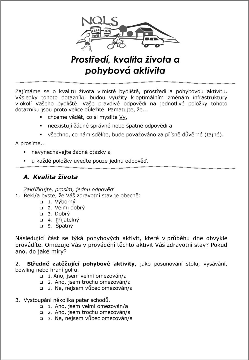 Pamatujte, že... A prosíme... chceme vědět, co si myslíte Vy, neexistují žádné správné nebo špatné odpovědi a všechno, co nám sdělíte, bude považováno za přísně důvěrné (tajné).