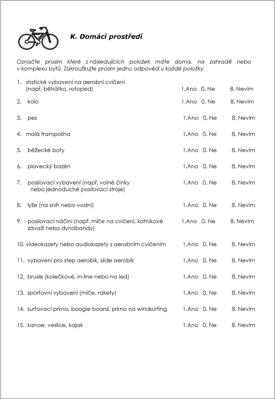 Ano 0. Ne 8. Nevím 6. plavecký bazén 1.Ano 0. Ne 8. Nevím 7. posilovací vybavení (např. volné činky 1.Ano 0. Ne 8. Nevím nebo jednoduché posilovací stroje) 8. lyže (na sníh nebo vodní) 1.Ano 0. Ne 8. Nevím 9.