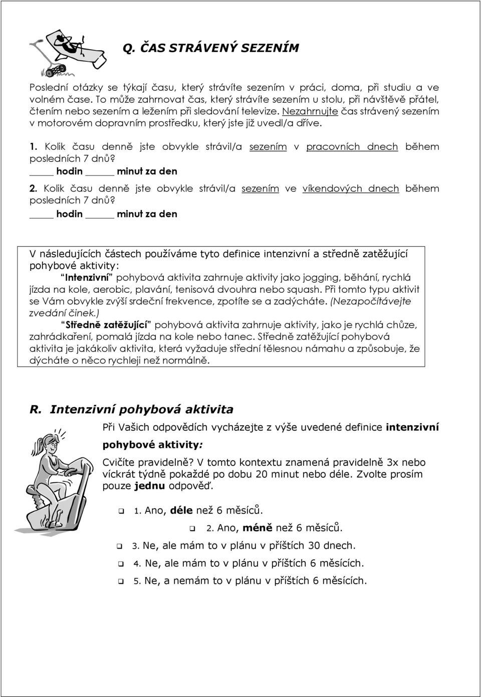 Nezahrnujte čas strávený sezením v motorovém dopravním prostředku, který jste již uvedl/a dříve. 1. Kolik času denně jste obvykle strávil/a sezením v pracovních dnech během posledních 7 dnů? 2.