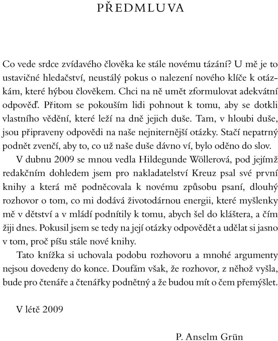 Přitom se pokouším lidi pohnout k tomu, aby se dotkli vlastního vědění, které leží na dně jejich duše. Tam, v hloubi duše, jsou připraveny odpovědi na naše nejniternější otázky.