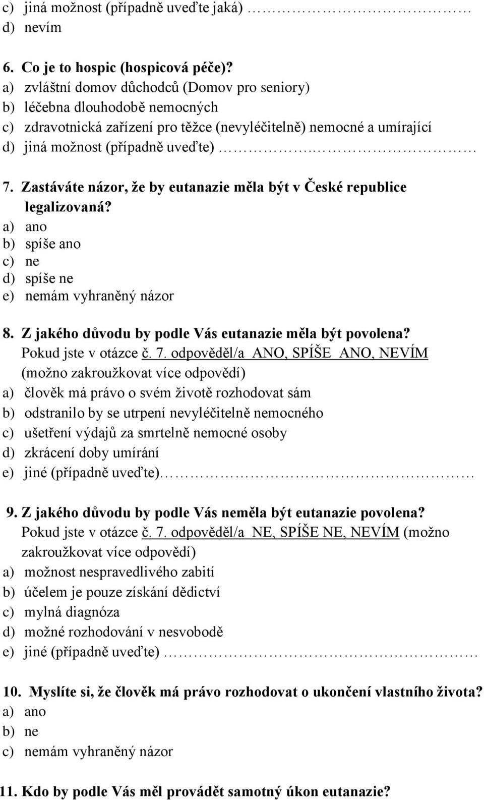 Zastáváte názor, že by eutanazie měla být v České republice legalizovaná? e) nemám vyhraněný názor 8. Z jakého důvodu by podle Vás eutanazie měla být povolena? Pokud jste v otázce č. 7.