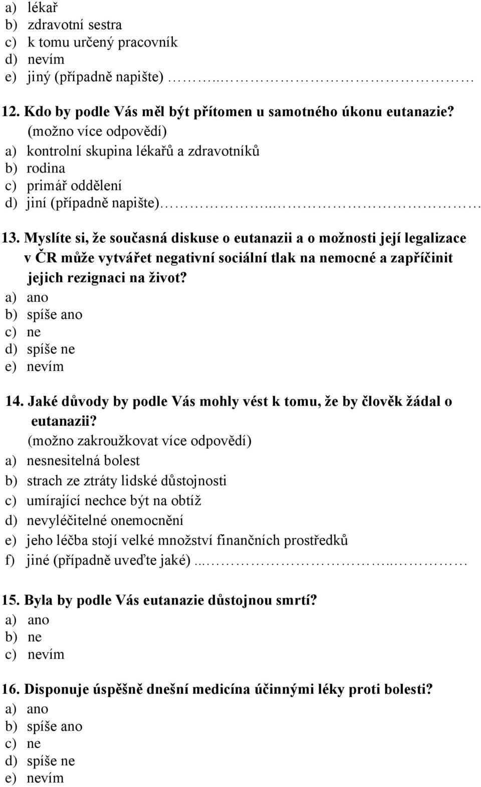 Myslíte si, že současná diskuse o eutanazii a o možnosti její legalizace v ČR může vytvářet negativní sociální tlak na nemocné a zapříčinit jejich rezignaci na život? e) nevím 14.