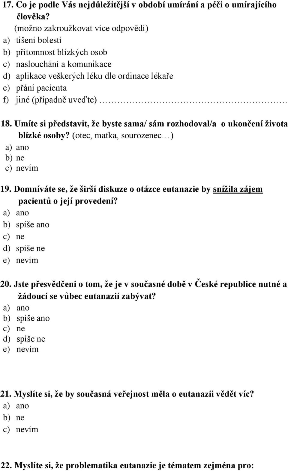 (případně uveďte) 18. Umíte si představit, že byste sama/ sám rozhodoval/a o ukončení života blízké osoby? (otec, matka, sourozenec ) 19.