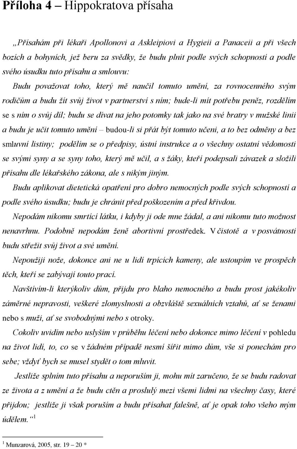 o svůj díl; budu se dívat na jeho potomky tak jako na své bratry v mužské linii a budu je učit tomuto umění budou-li si přát být tomuto učeni, a to bez odměny a bez smluvní listiny; podělím se o