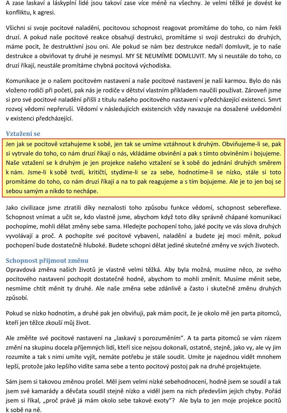 A pokud naše pocitové reakce obsahují destrukci, promítáme si svoji destrukci do druhých, máme pocit, že destruktivní jsou oni.