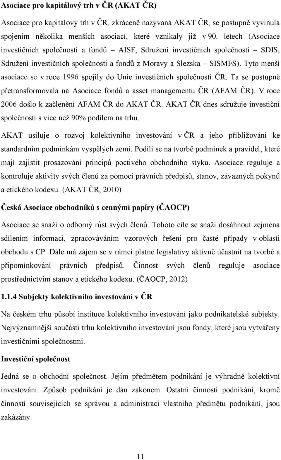 Tyto menší asociace se v roce 1996 spojily do Unie investičních společností ČR. Ta se postupně přetransformovala na Asociace fondů a asset managementu ČR (AFAM ČR).