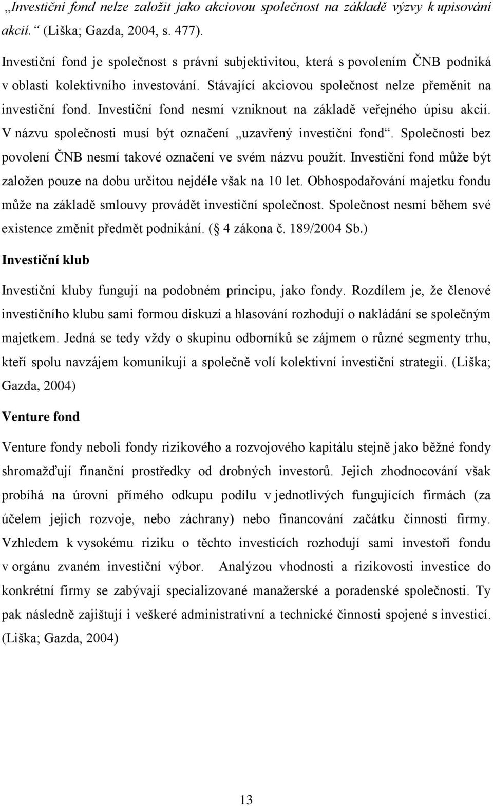 Investiční fond nesmí vzniknout na základě veřejného úpisu akcií. V názvu společnosti musí být označení uzavřený investiční fond.