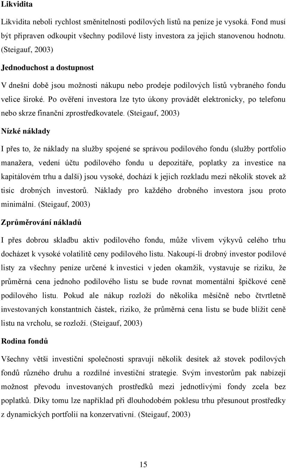 Po ověření investora lze tyto úkony provádět elektronicky, po telefonu nebo skrze finanční zprostředkovatele.