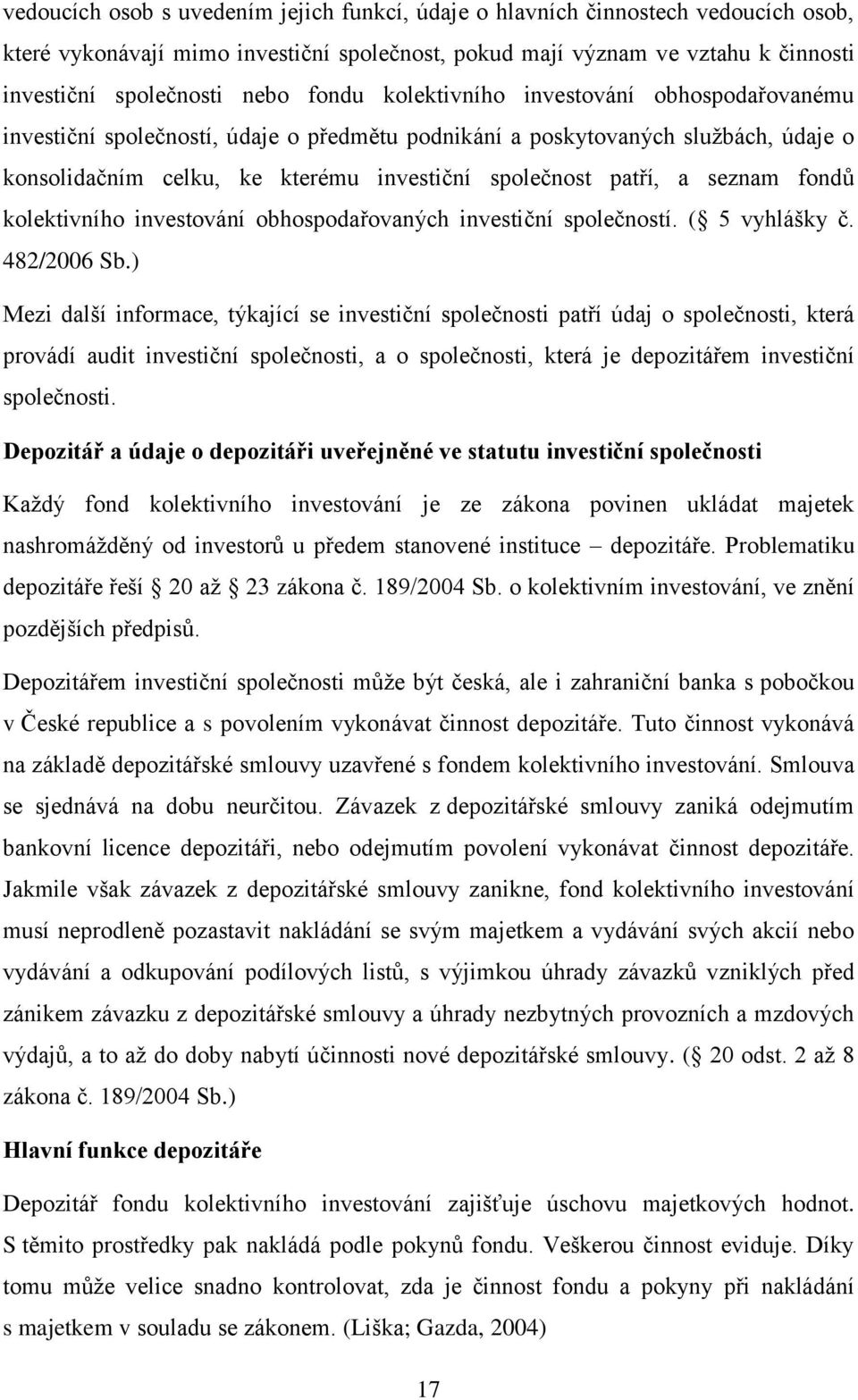 seznam fondů kolektivního investování obhospodařovaných investiční společností. ( 5 vyhlášky č. 482/2006 Sb.