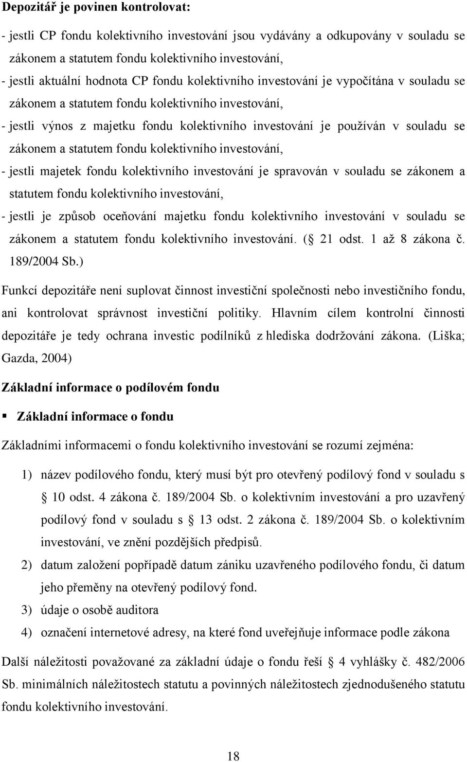 statutem fondu kolektivního investování, - jestli majetek fondu kolektivního investování je spravován v souladu se zákonem a statutem fondu kolektivního investování, - jestli je způsob oceňování