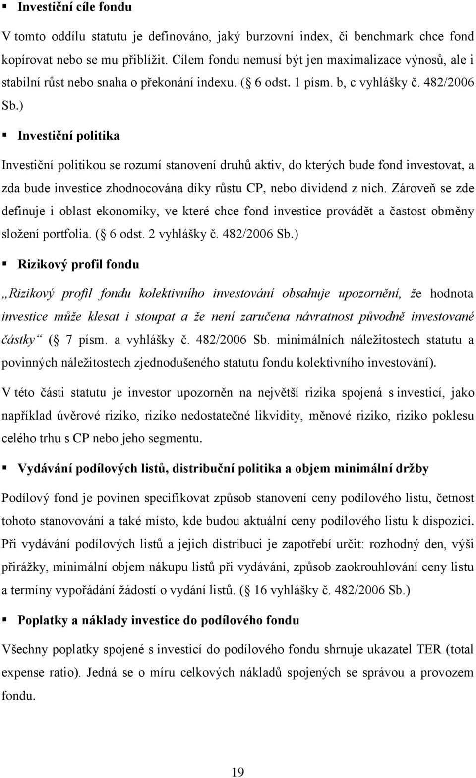 ) Investiční politika Investiční politikou se rozumí stanovení druhů aktiv, do kterých bude fond investovat, a zda bude investice zhodnocována díky růstu CP, nebo dividend z nich.