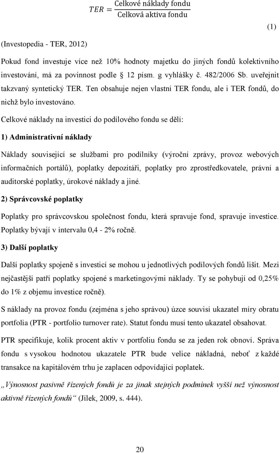 Celkové náklady na investici do podílového fondu se dělí: 1) Administrativní náklady Náklady související se službami pro podílníky (výroční zprávy, provoz webových informačních portálů), poplatky