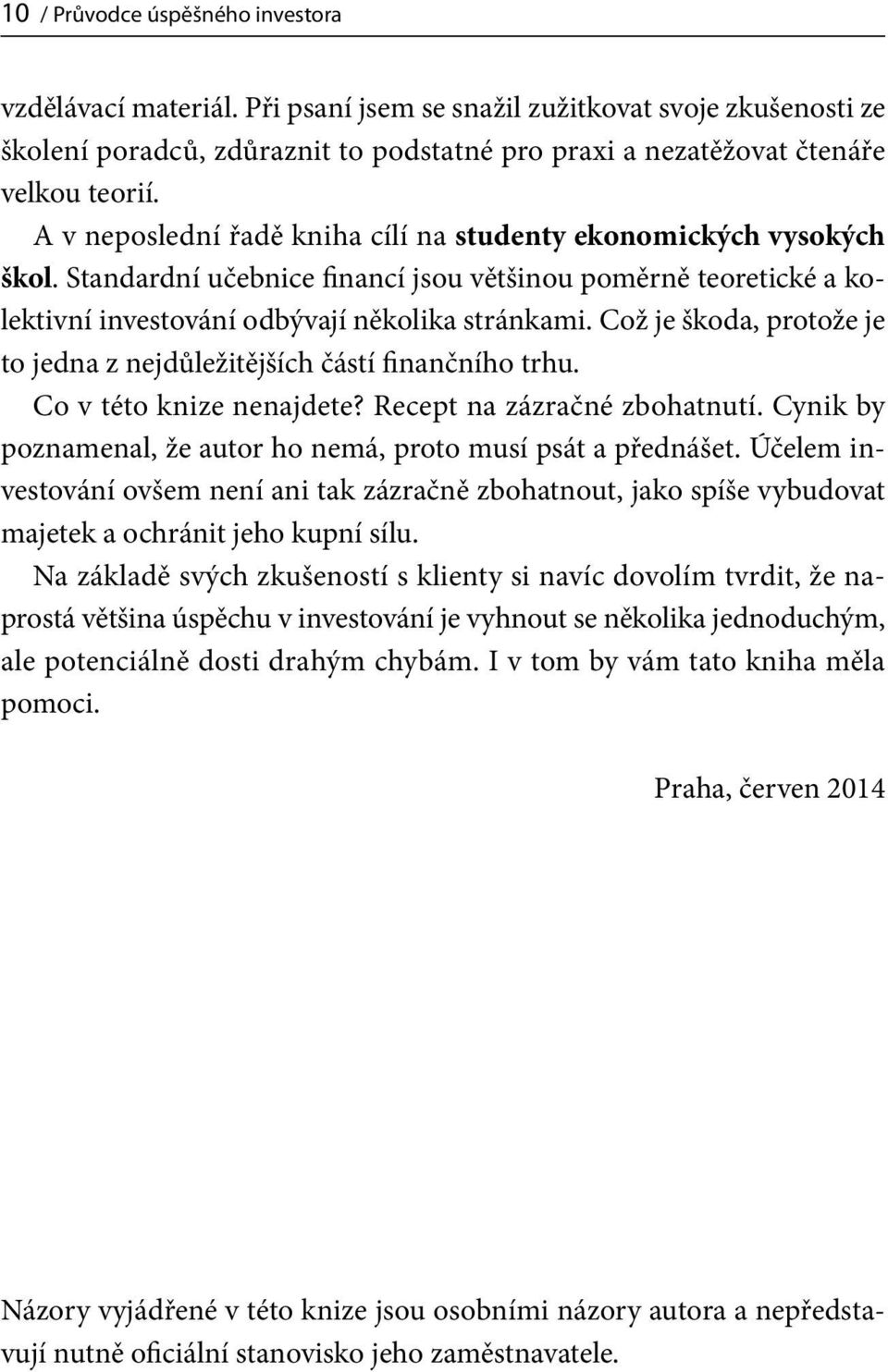 Což je škoda, protože je to jedna z nejdůležitějších částí finančního trhu. Co v této knize nenajdete? Recept na zázračné zbohatnutí.