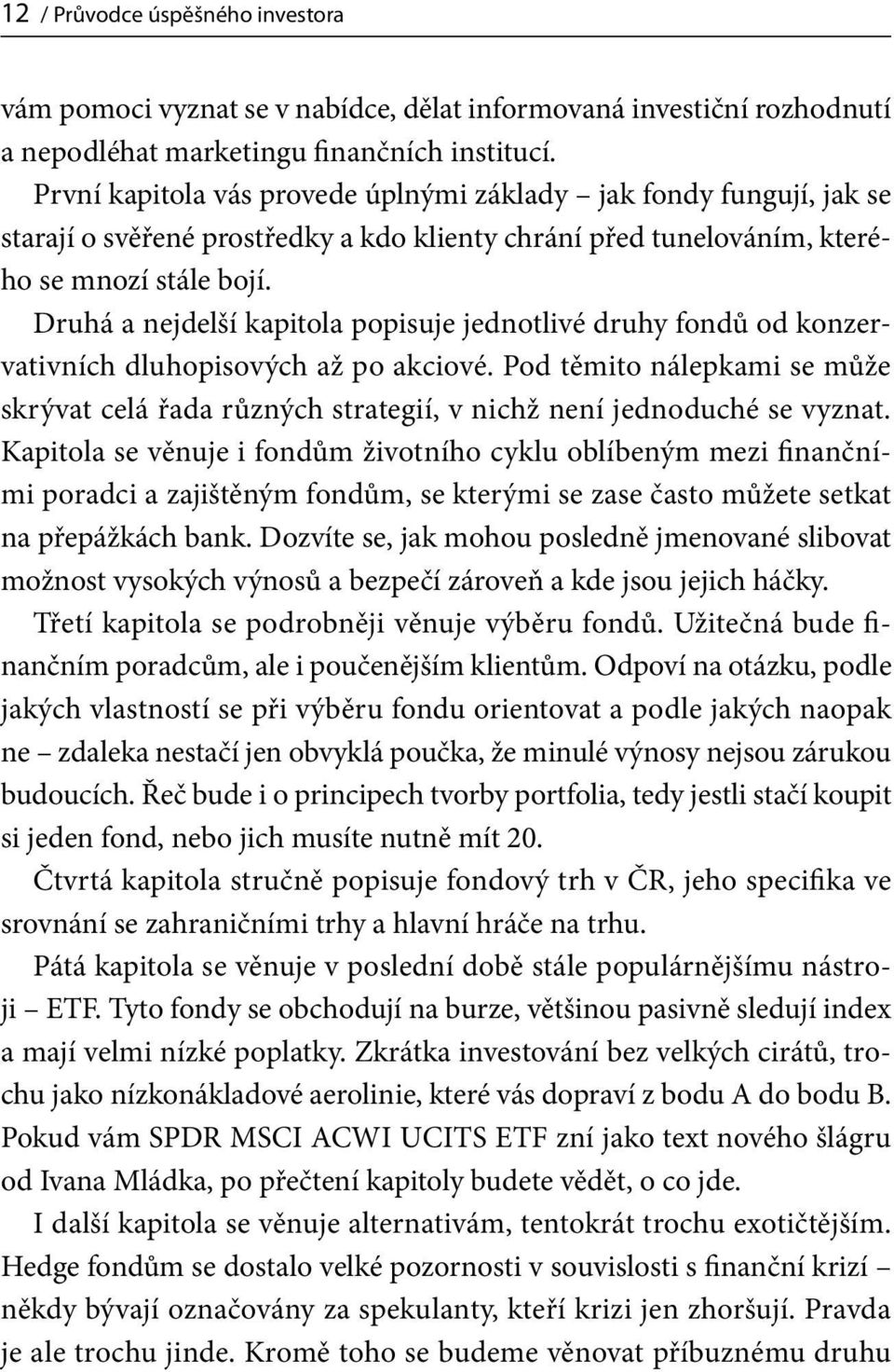 Druhá a nejdelší kapitola popisuje jednotlivé druhy fondů od konzervativních dluhopisových až po akciové.