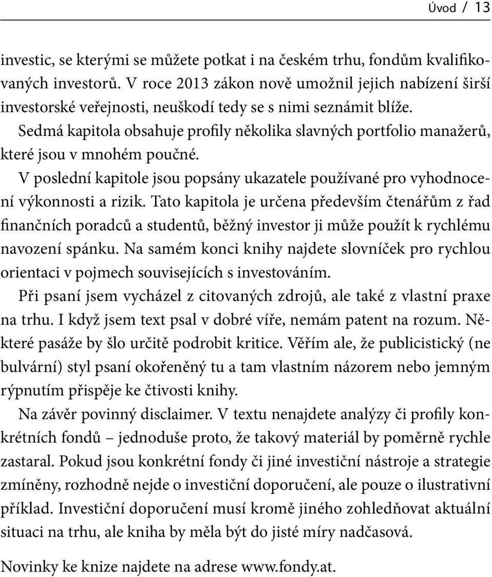 Sedmá kapitola obsahuje profily několika slavných portfolio manažerů, které jsou v mnohém poučné. V poslední kapitole jsou popsány ukazatele používané pro vyhodnocení výkonnosti a rizik.