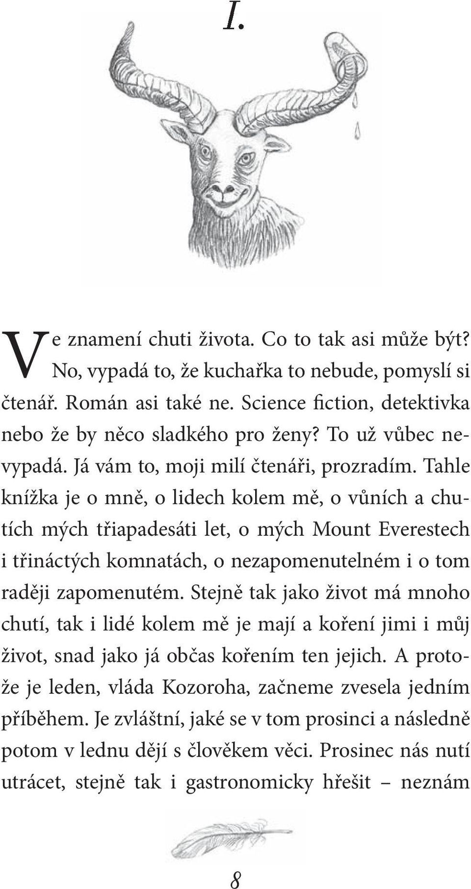 Tahle knížka je o mně, o lidech kolem mě, o vůních a chutích mých třiapadesáti let, o mých Mount Everestech i třináctých komnatách, o nezapomenutelném i o tom raději zapomenutém.