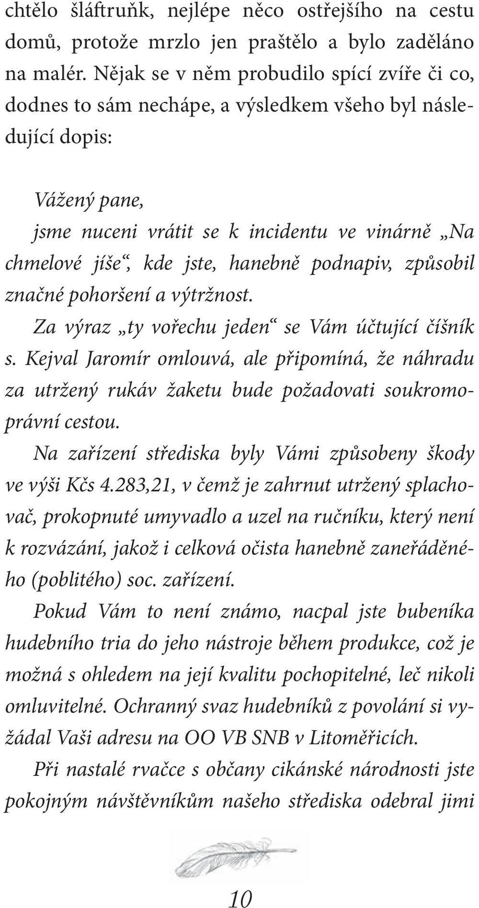 hanebně podnapiv, způsobil značné pohoršení a výtržnost. Za výraz ty vořechu jeden se Vám účtující číšník s.