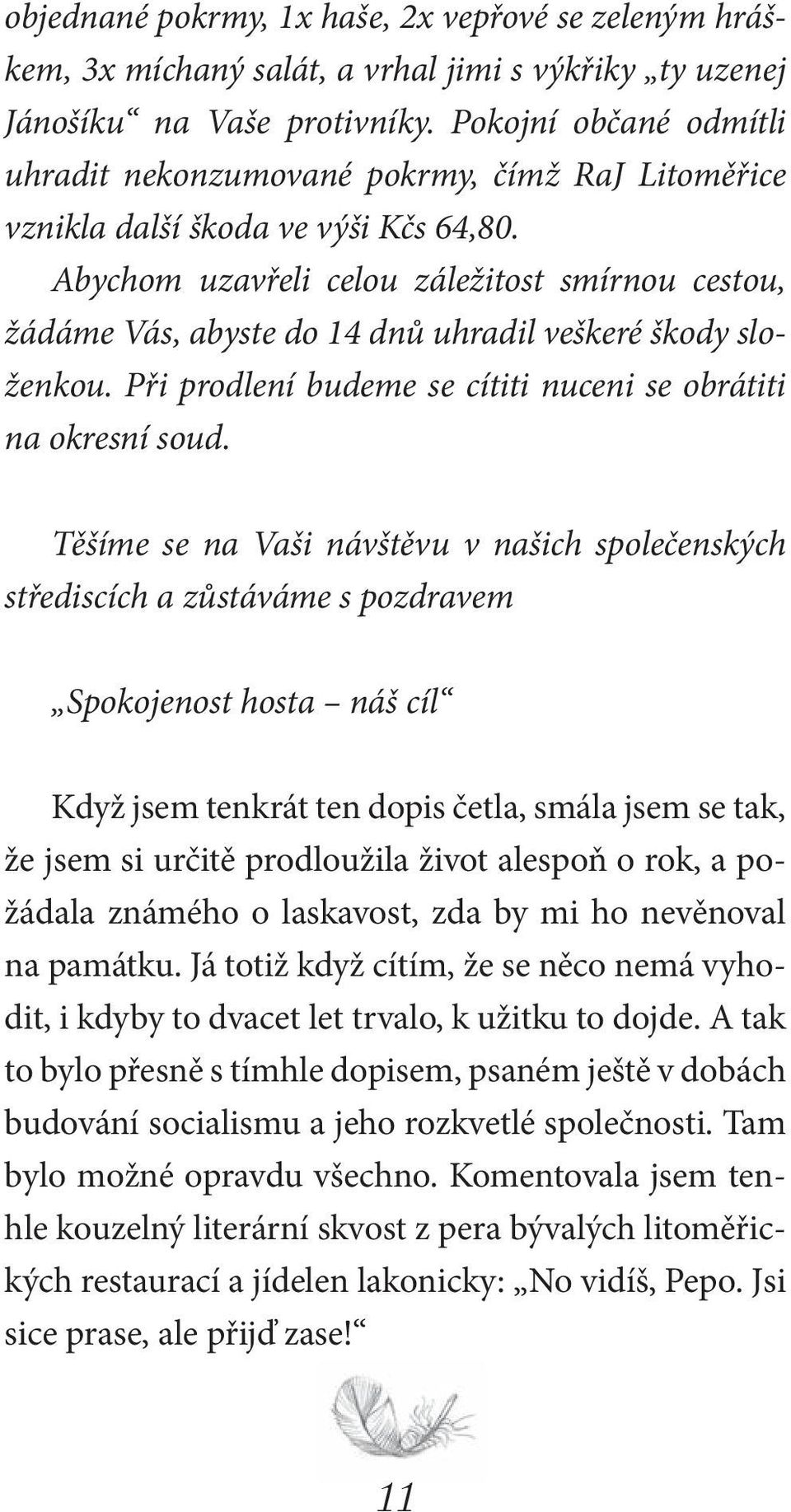 Abychom uzavřeli celou záležitost smírnou cestou, žádáme Vás, abyste do 14 dnů uhradil veškeré škody složenkou. Při prodlení budeme se cítiti nuceni se obrátiti na okresní soud.