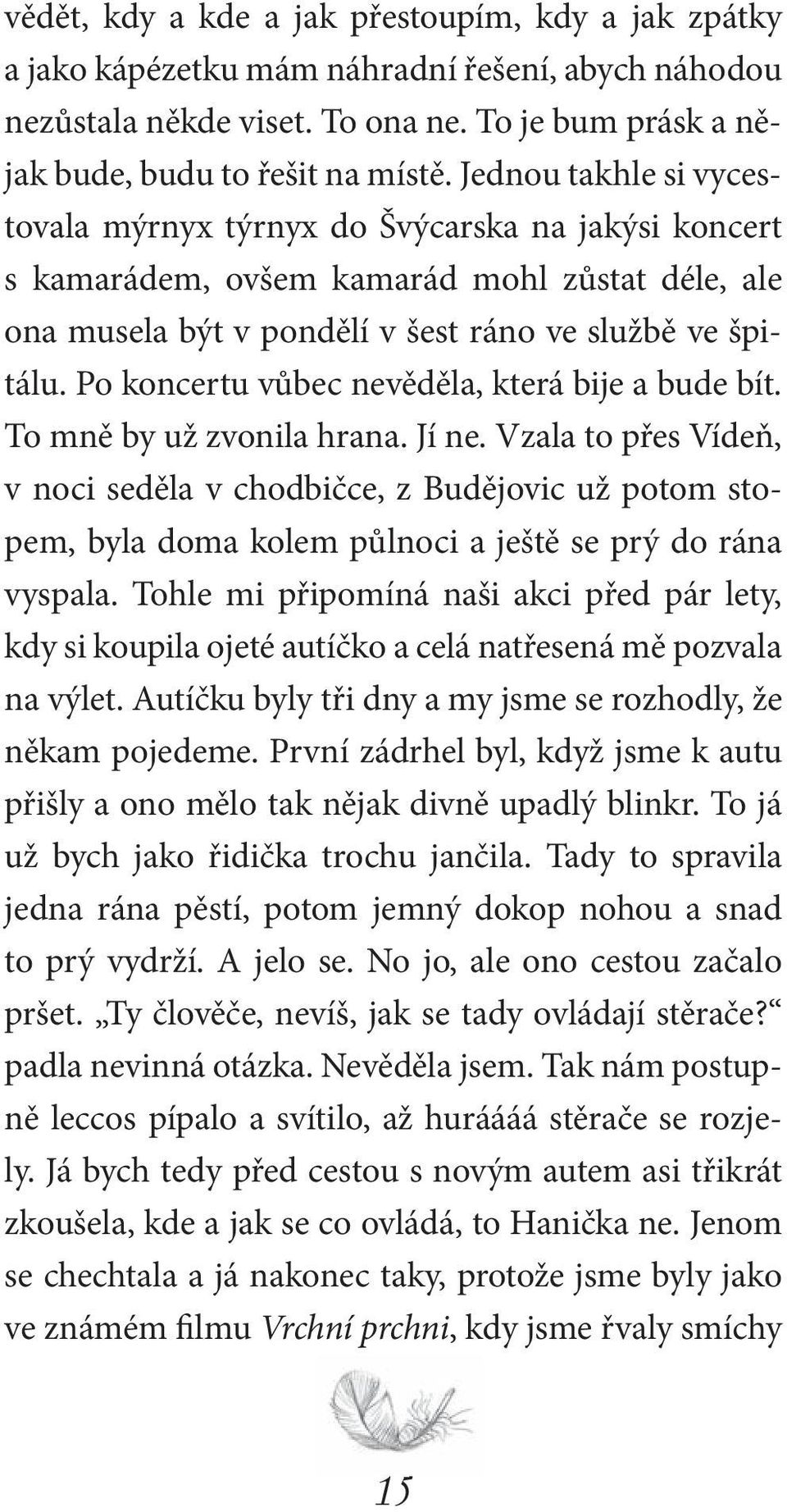 Po koncertu vůbec nevěděla, která bije a bude bít. To mně by už zvonila hrana. Jí ne.