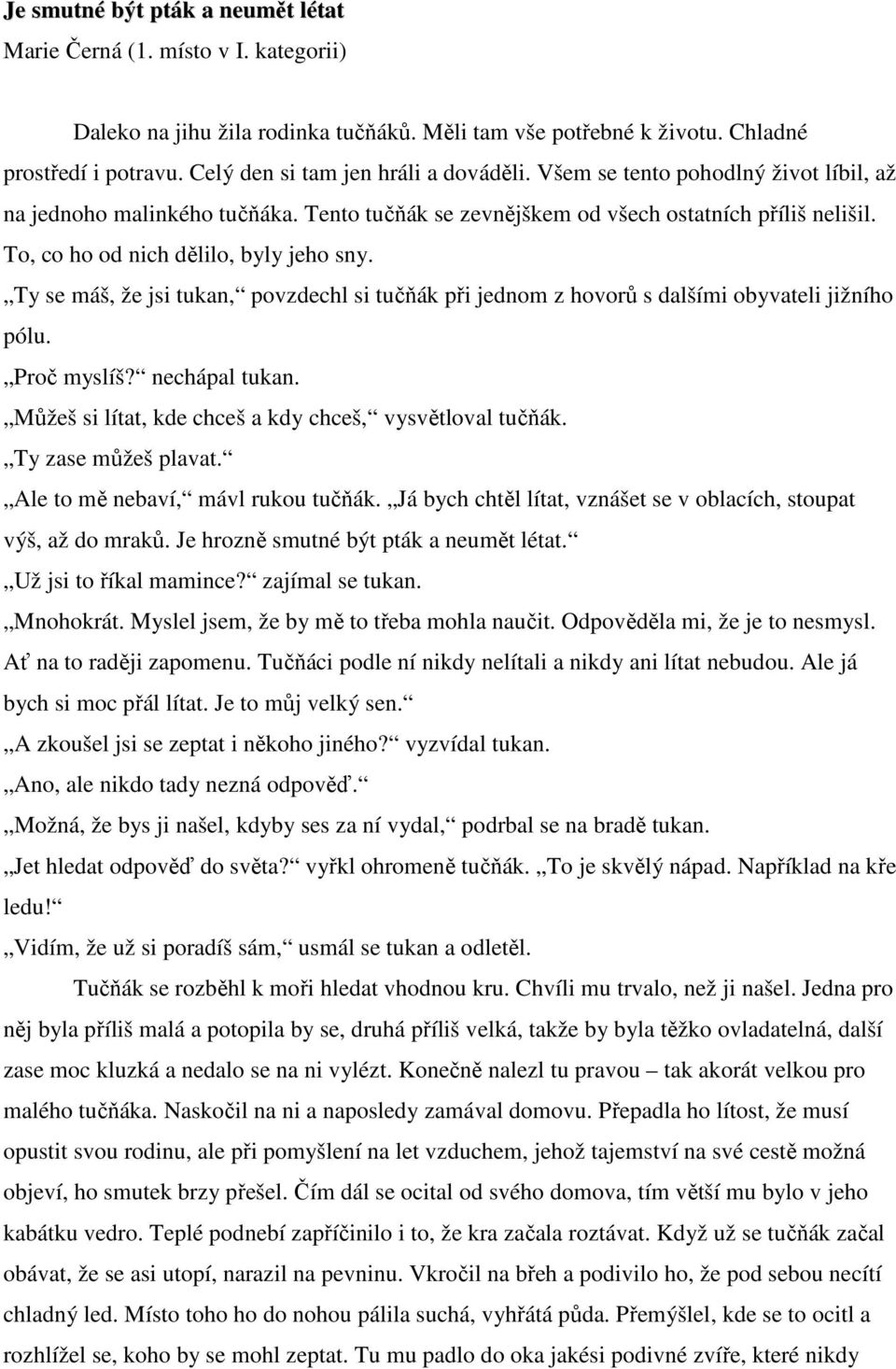 To, co ho od nich dělilo, byly jeho sny. Ty se máš, že jsi tukan, povzdechl si tučňák při jednom z hovorů s dalšími obyvateli jižního pólu. Proč myslíš? nechápal tukan.