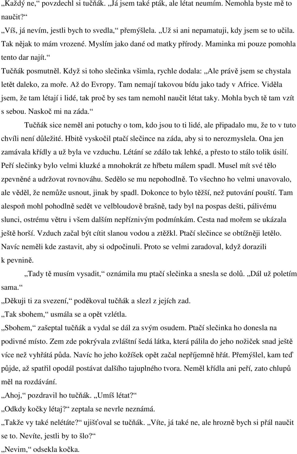 Když si toho slečinka všimla, rychle dodala: Ale právě jsem se chystala letět daleko, za moře. Až do Evropy. Tam nemají takovou bídu jako tady v Africe.