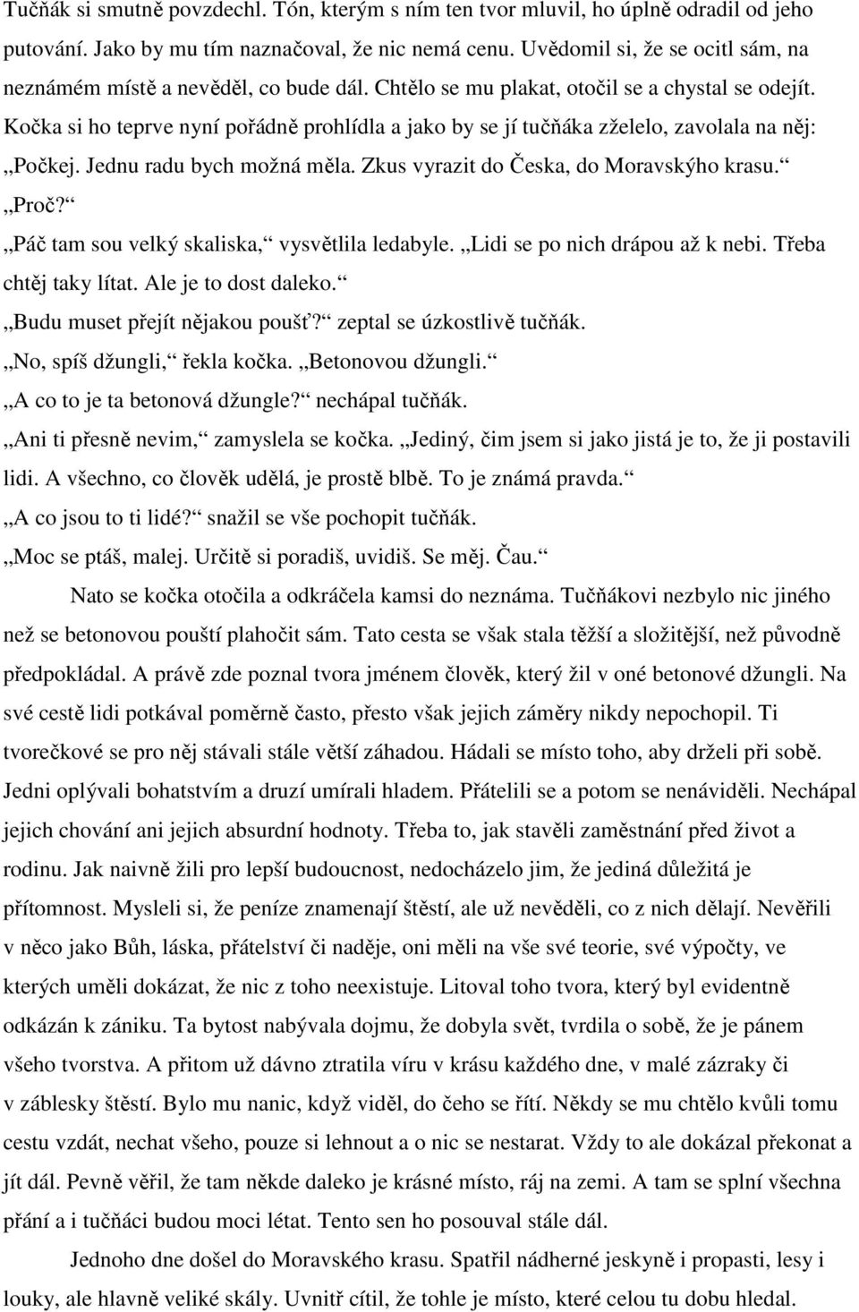 Kočka si ho teprve nyní pořádně prohlídla a jako by se jí tučňáka zželelo, zavolala na něj: Počkej. Jednu radu bych možná měla. Zkus vyrazit do Česka, do Moravskýho krasu. Proč?