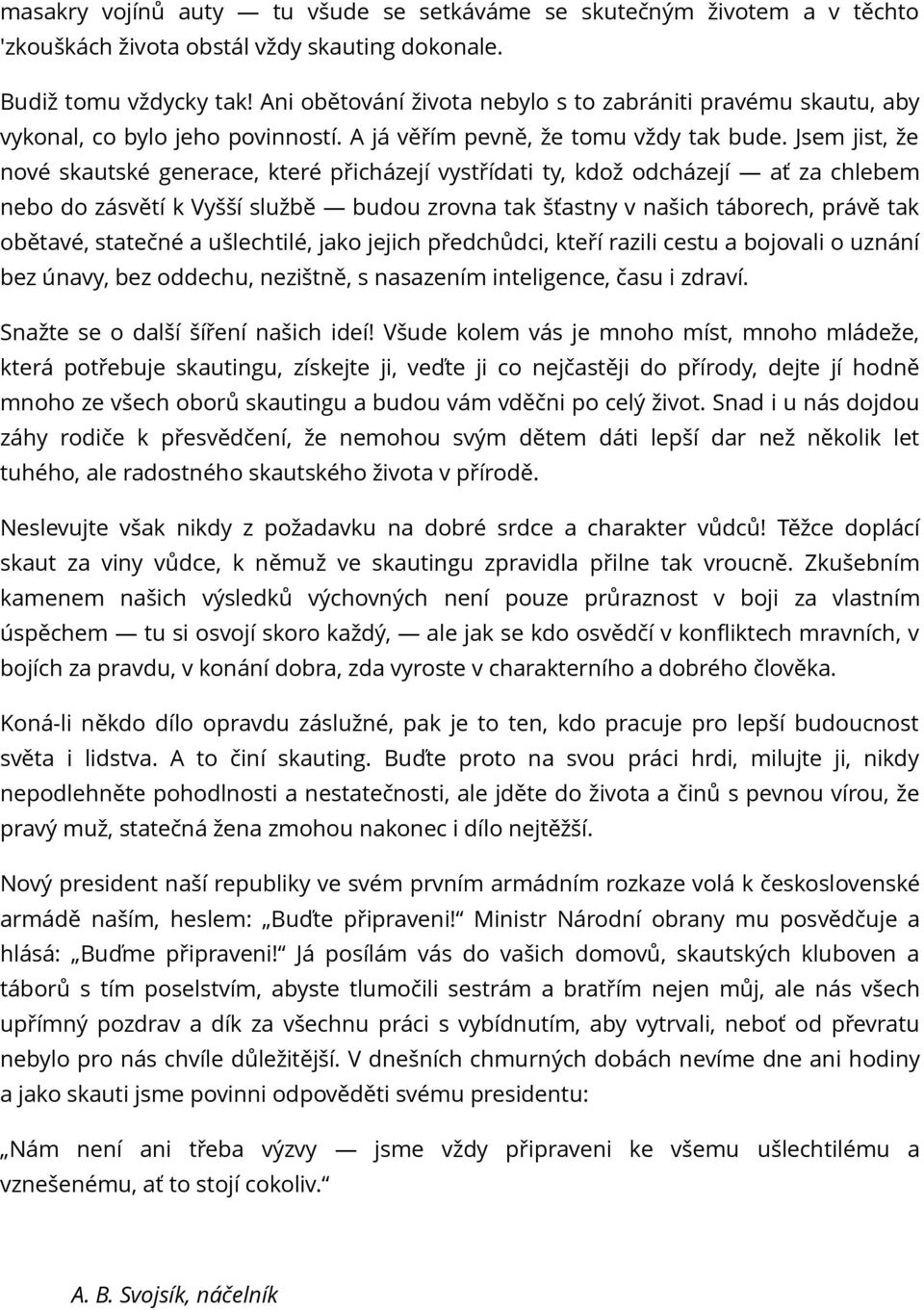 Jsem jist, že nové skautské generace, které přicházejí vystřídati ty, kdož odcházejí ať za chlebem nebo do zásvětí k Vyšší službě budou zrovna tak šťastny v našich táborech, právě tak obětavé,